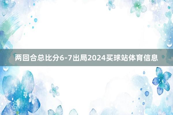 两回合总比分6-7出局2024买球站体育信息