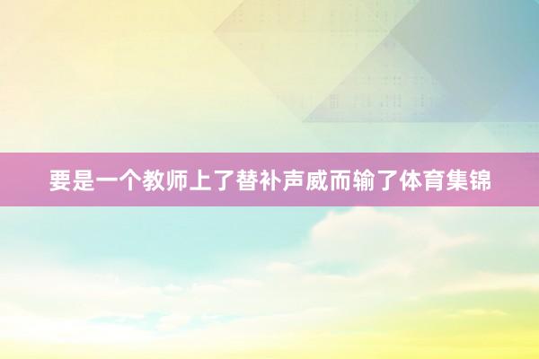 要是一个教师上了替补声威而输了体育集锦