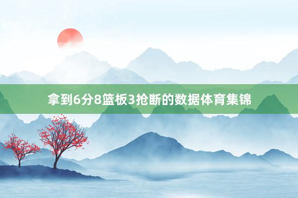 拿到6分8篮板3抢断的数据体育集锦
