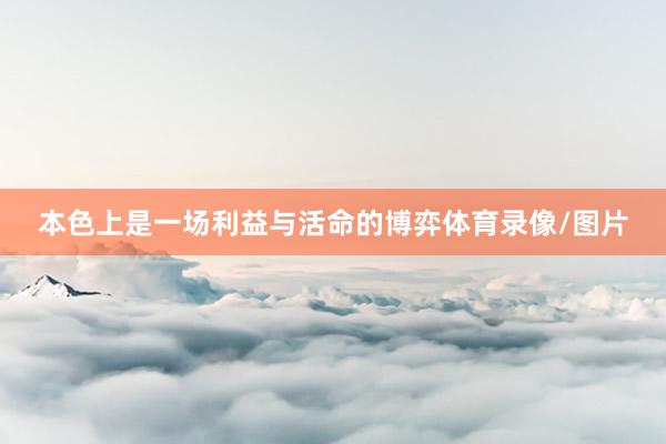 本色上是一场利益与活命的博弈体育录像/图片