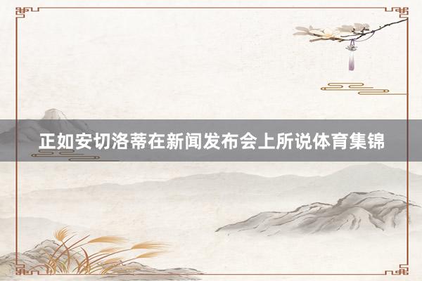 正如安切洛蒂在新闻发布会上所说体育集锦