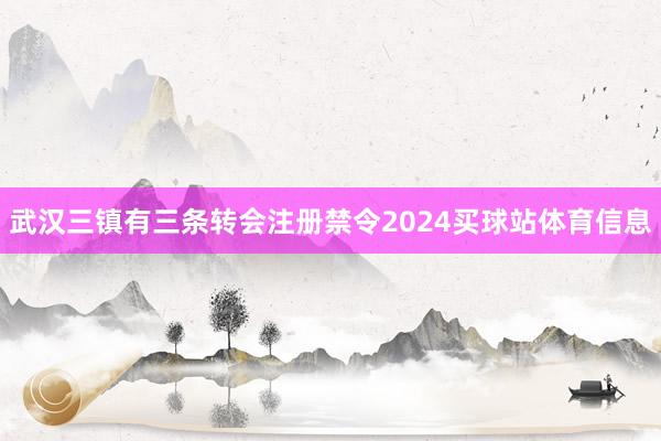 武汉三镇有三条转会注册禁令2024买球站体育信息