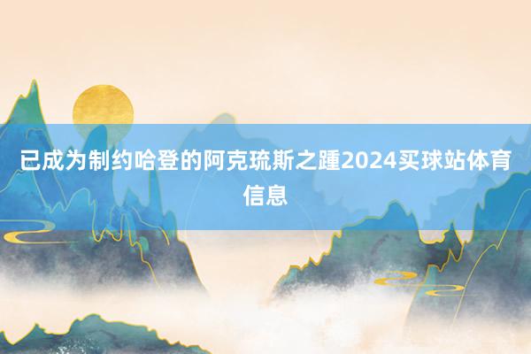 已成为制约哈登的阿克琉斯之踵2024买球站体育信息