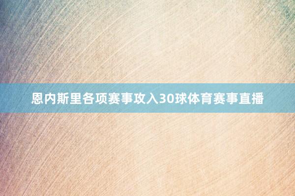 恩内斯里各项赛事攻入30球体育赛事直播