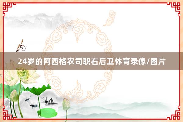 24岁的阿西格农司职右后卫体育录像/图片