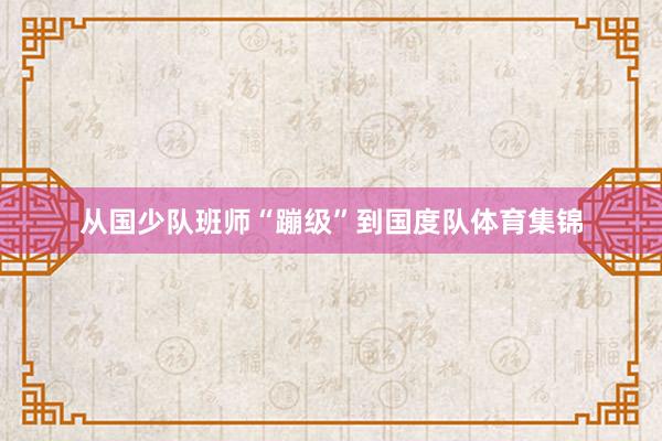 从国少队班师“蹦级”到国度队体育集锦