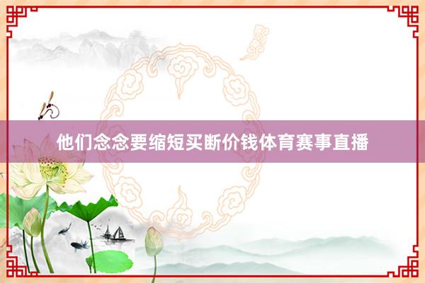 他们念念要缩短买断价钱体育赛事直播