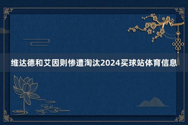 维达德和艾因则惨遭淘汰2024买球站体育信息