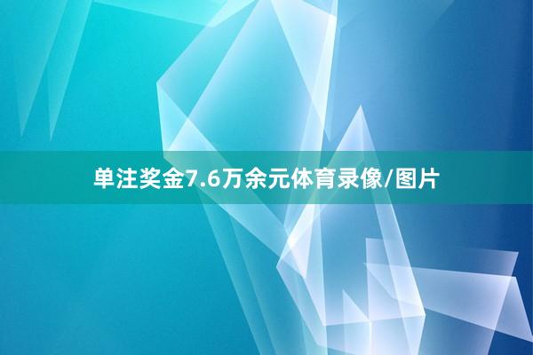 单注奖金7.6万余元体育录像/图片