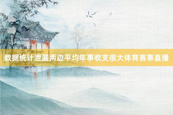 数据统计泄漏两边平均年事收支很大体育赛事直播