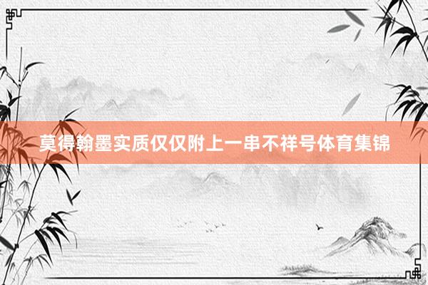 莫得翰墨实质仅仅附上一串不祥号体育集锦