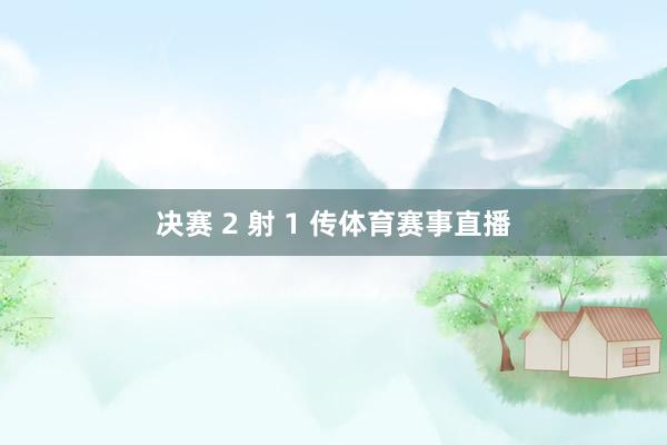 决赛 2 射 1 传体育赛事直播