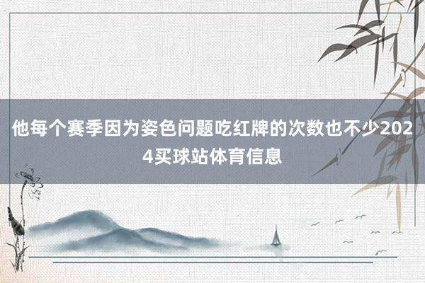 他每个赛季因为姿色问题吃红牌的次数也不少2024买球站体育信息