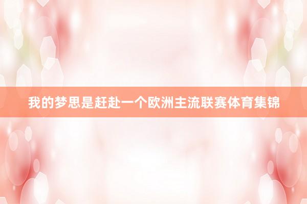 我的梦思是赶赴一个欧洲主流联赛体育集锦