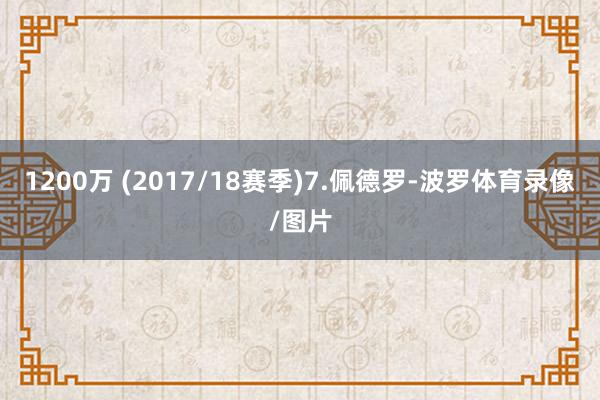 1200万 (2017/18赛季)7.佩德罗-波罗体育录像/图片
