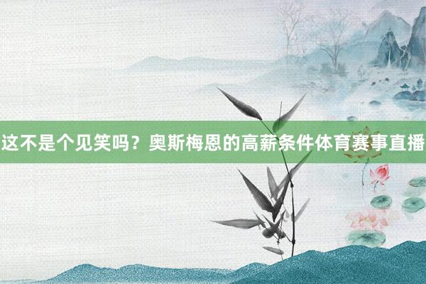 这不是个见笑吗？奥斯梅恩的高薪条件体育赛事直播