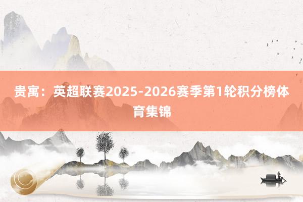 贵寓：英超联赛2025-2026赛季第1轮积分榜体育集锦
