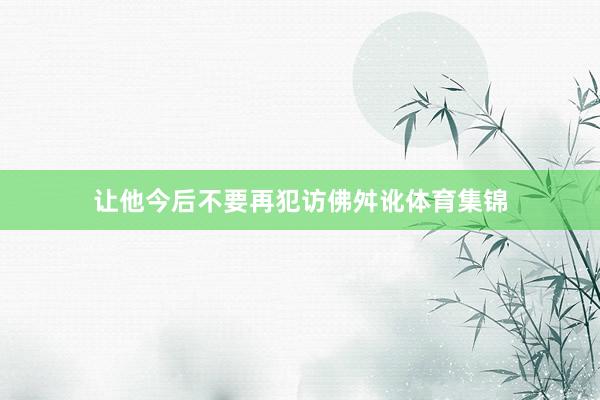 让他今后不要再犯访佛舛讹体育集锦