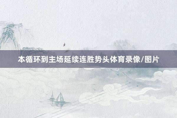 本循环到主场延续连胜势头体育录像/图片
