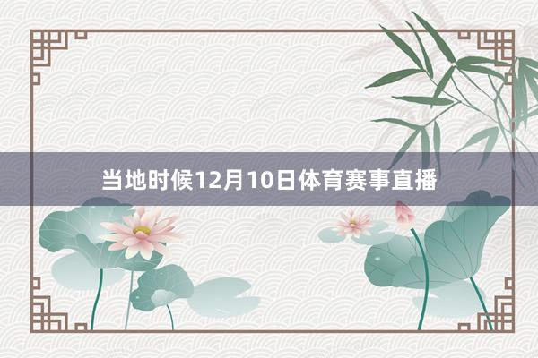 当地时候12月10日体育赛事直播