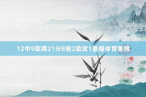 12中9取得21分8板2助攻1盖帽体育集锦