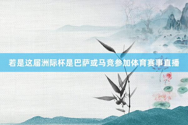 若是这届洲际杯是巴萨或马竞参加体育赛事直播
