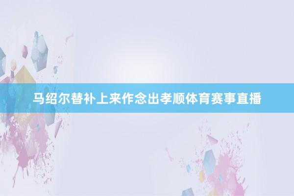 马绍尔替补上来作念出孝顺体育赛事直播