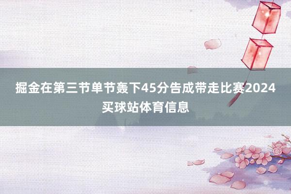 掘金在第三节单节轰下45分告成带走比赛2024买球站体育信息