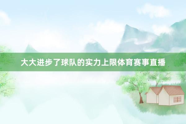 大大进步了球队的实力上限体育赛事直播