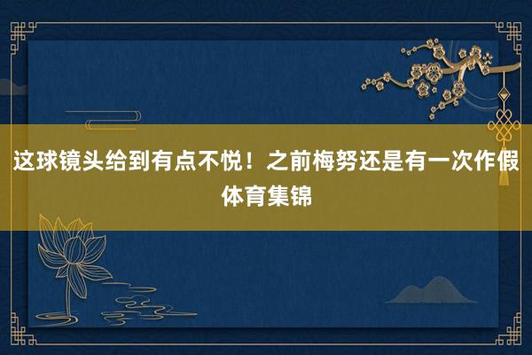 这球镜头给到有点不悦！之前梅努还是有一次作假体育集锦