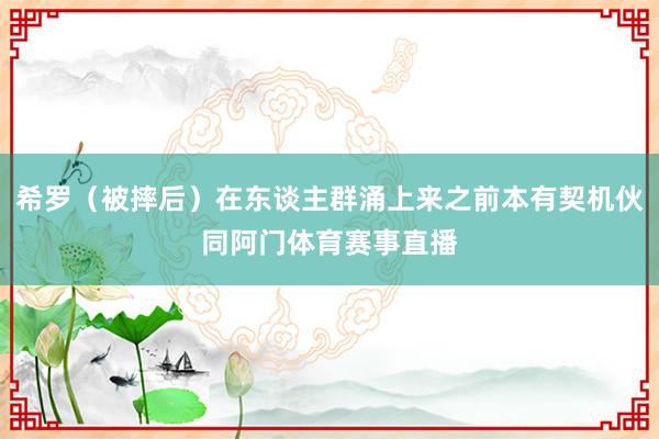 希罗（被摔后）在东谈主群涌上来之前本有契机伙同阿门体育赛事直播