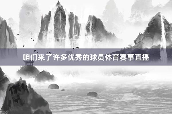 咱们来了许多优秀的球员体育赛事直播