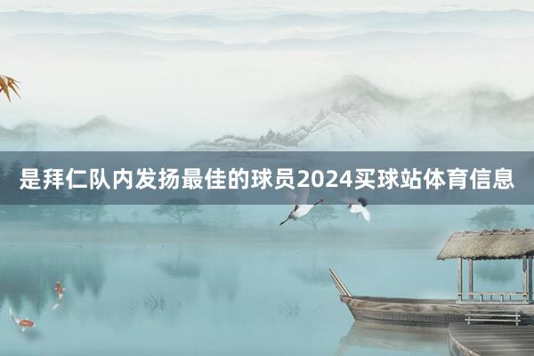 是拜仁队内发扬最佳的球员2024买球站体育信息