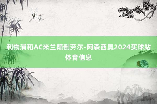 利物浦和AC米兰颠倒劳尔-阿森西奥2024买球站体育信息