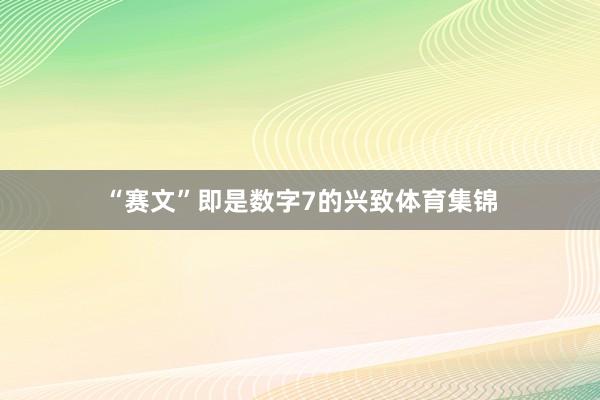 “赛文”即是数字7的兴致体育集锦