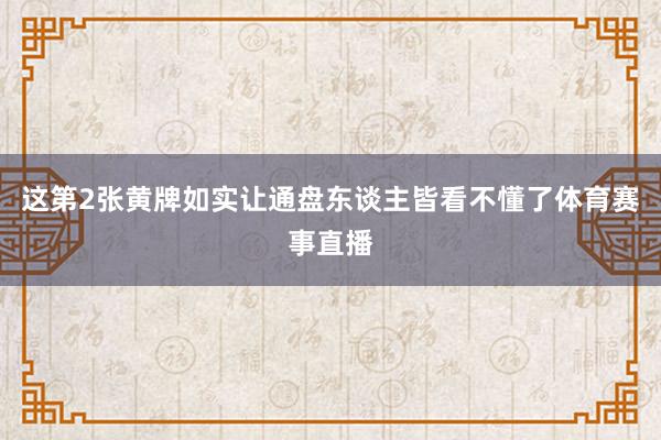 这第2张黄牌如实让通盘东谈主皆看不懂了体育赛事直播